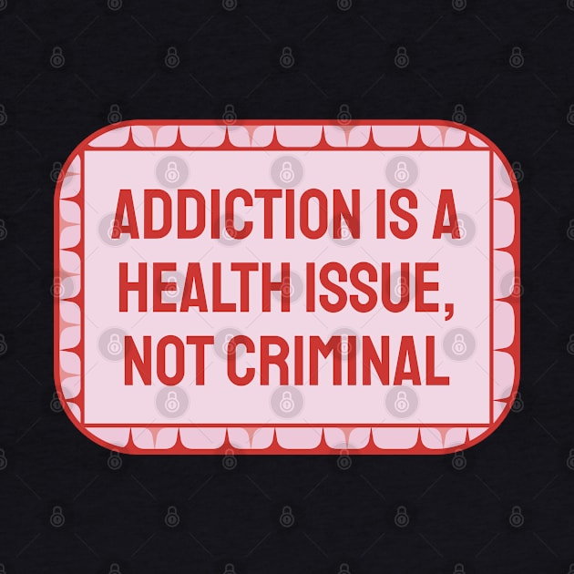 Addiction Is A Health Issue - Decriminalise Drugs by Football from the Left